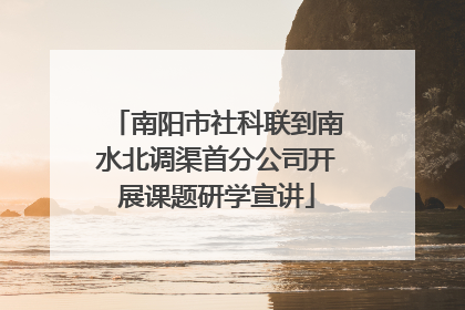 南阳市社科联到南水北调渠首分公司开展课题研学宣讲